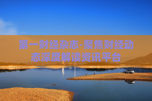 第一财经杂志-聚焦财经动态深度解读资讯平台