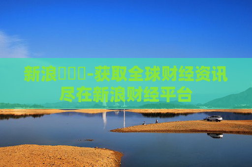 新浪財經網-获取全球财经资讯尽在新浪财经平台
