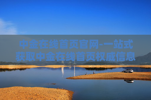 中金在线首页官网-一站式获取中金在线首页权威信息平台