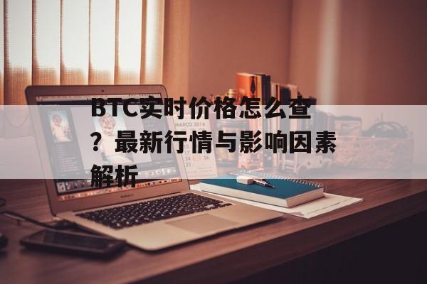 BTC实时价格怎么查？最新行情与影响因素解析