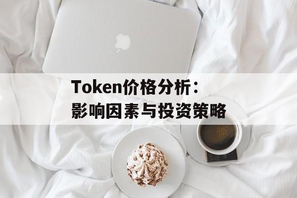 Token价格分析:影响因素与投资策略