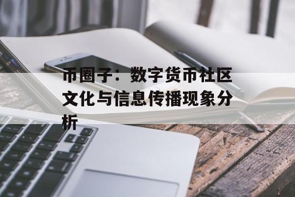 币圈子：数字货币社区文化与信息传播现象分析