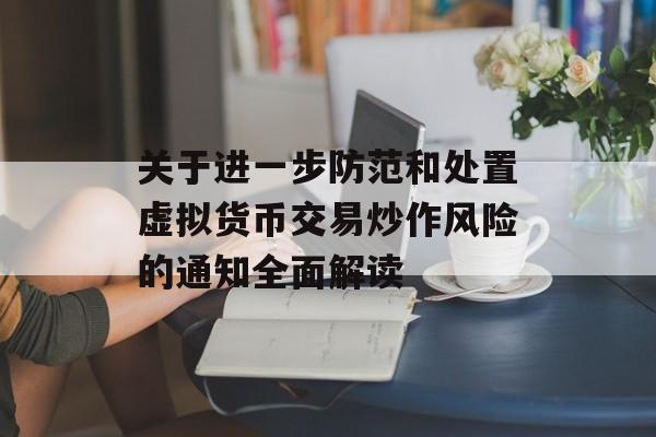 关于进一步防范和处置虚拟货币交易炒作风险的通知全面解读