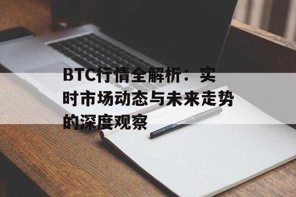 BTC行情全解析：实时市场动态与未来走势的深度观察