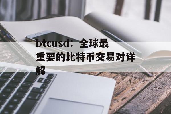 btcusd：全球最重要的比特币交易对详解